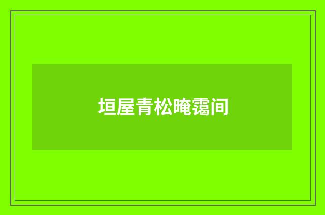 垣屋青松晻霭间