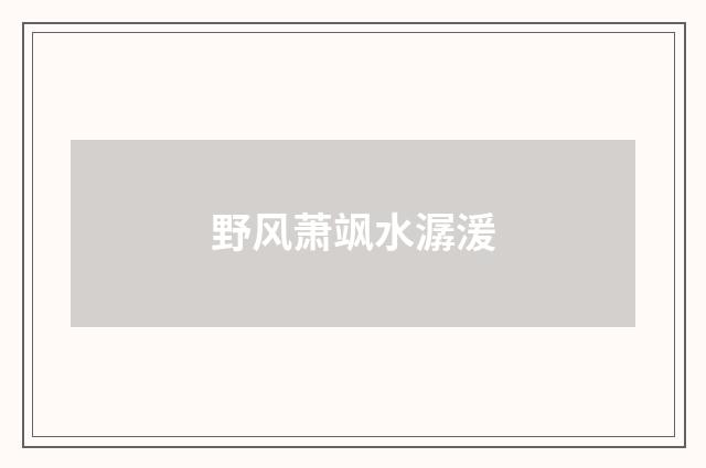 野风萧飒水潺湲