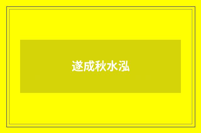 遂成秋水泓