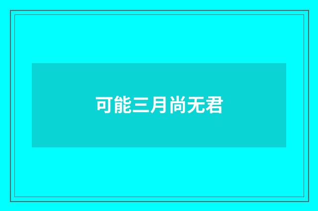 可能三月尚无君