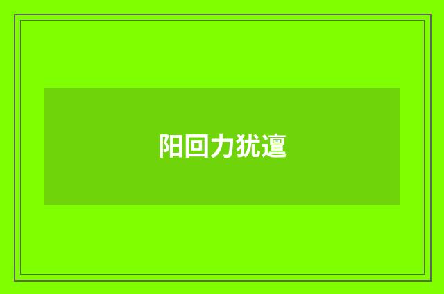 阳回力犹邅