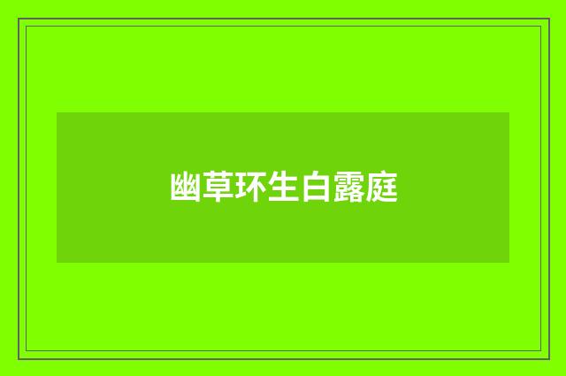 幽草环生白露庭