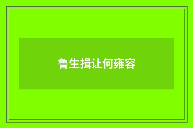 鲁生揖让何雍容