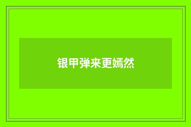 银甲弹来更嫣然