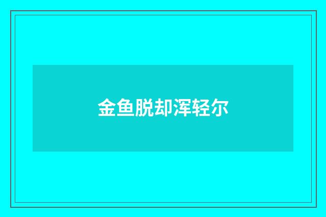 金鱼脱却浑轻尔