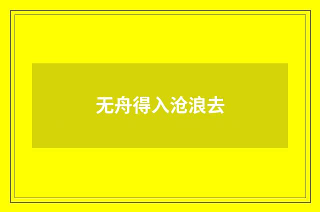 无舟得入沧浪去