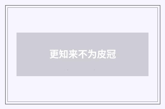 更知来不为皮冠