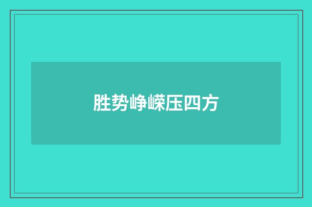 胜势峥嵘压四方