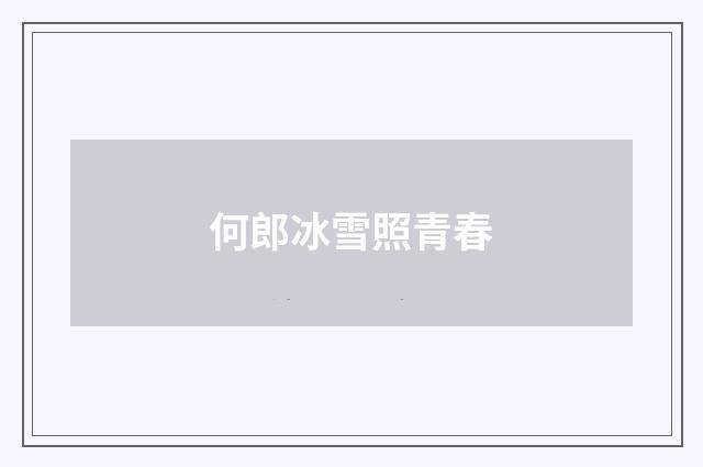 何郎冰雪照青春