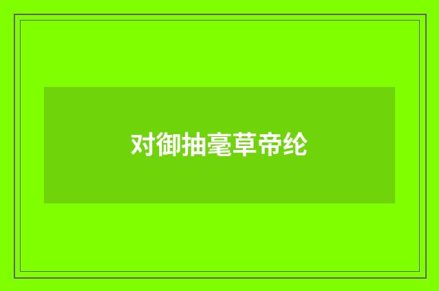 对御抽毫草帝纶