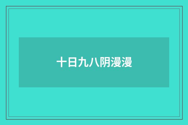 十日九八阴漫漫