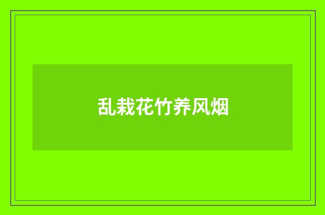 乱栽花竹养风烟