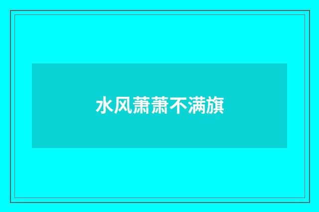 水风萧萧不满旗