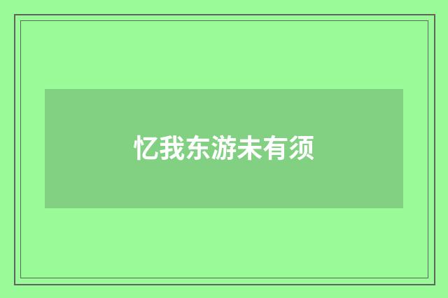 忆我东游未有须