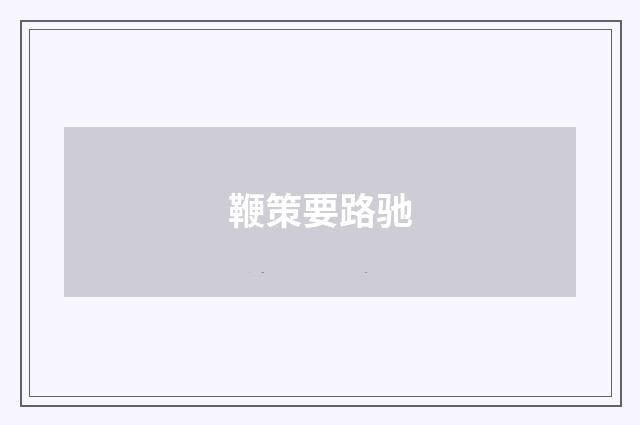 鞭策要路驰