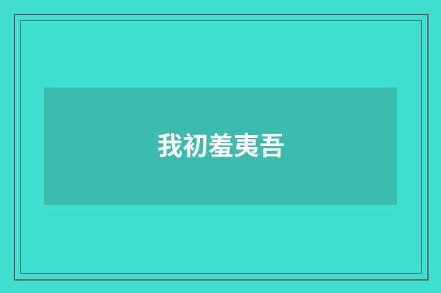 我初羞夷吾