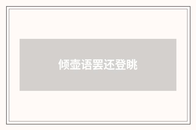 倾壶语罢还登眺