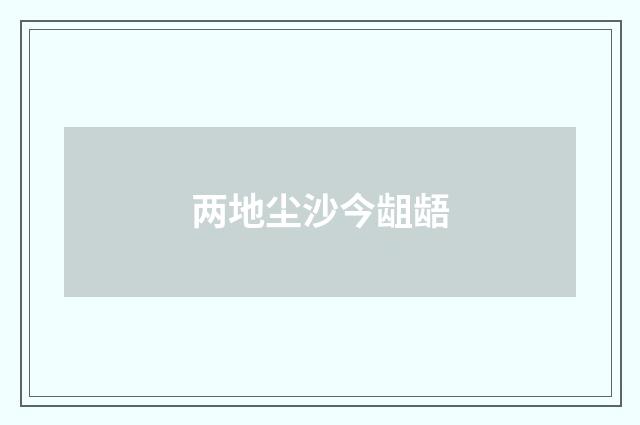 两地尘沙今龃龉