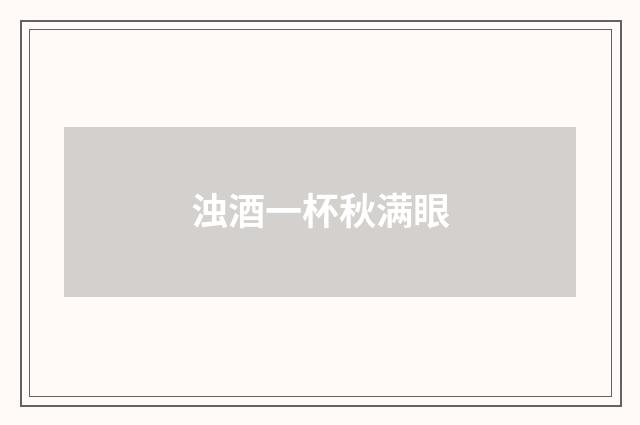 浊酒一杯秋满眼