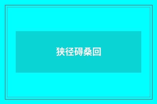 狭径碍桑回