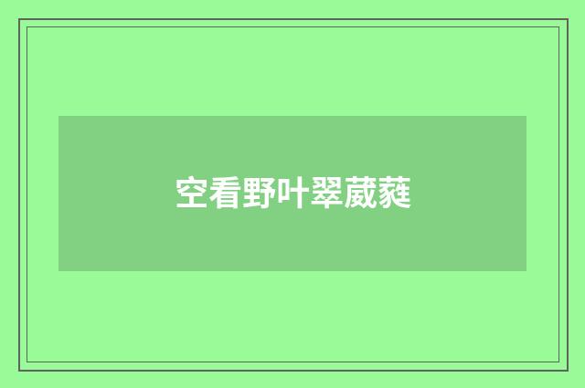 空看野叶翠葳蕤