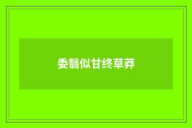 委翳似甘终草莽