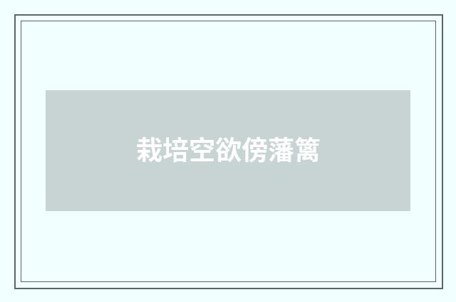 栽培空欲傍藩篱