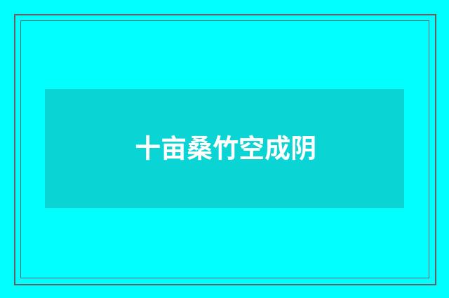 十亩桑竹空成阴