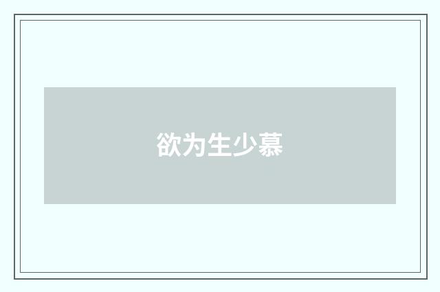 欲为生少慕