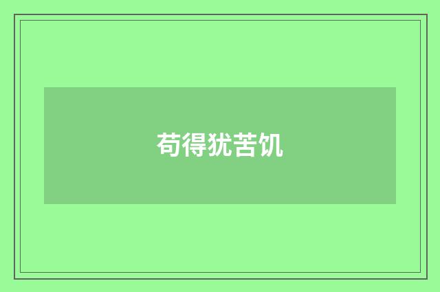 苟得犹苦饥