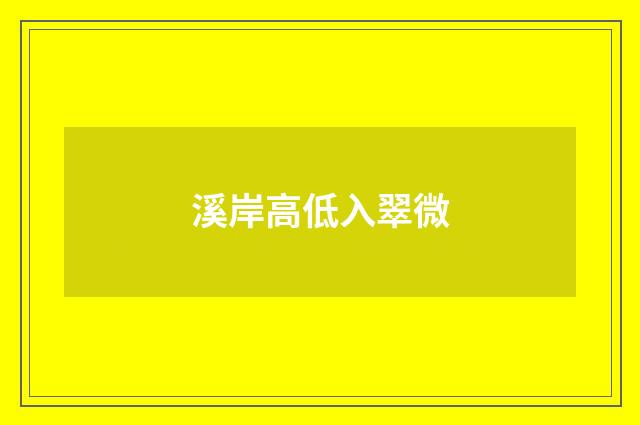 溪岸高低入翠微