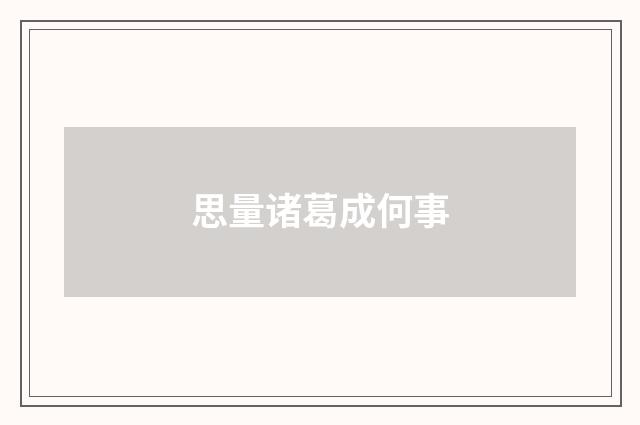 思量诸葛成何事