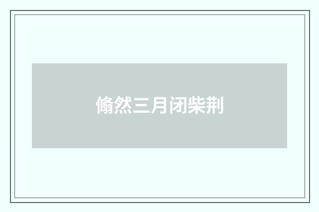翛然三月闭柴荆