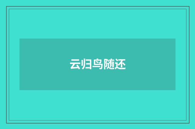 云归鸟随还