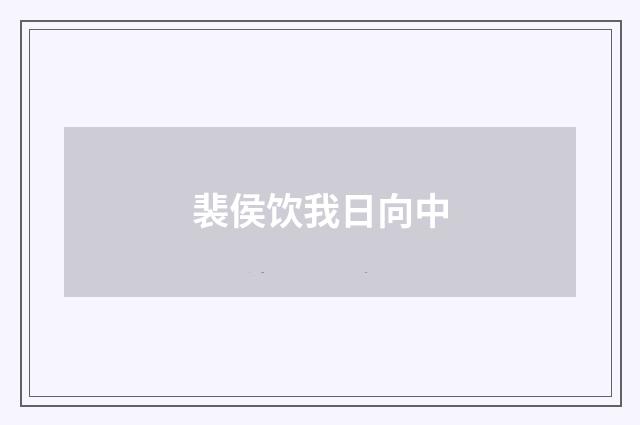 裴侯饮我日向中
