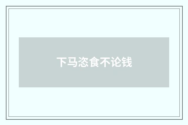 下马恣食不论钱