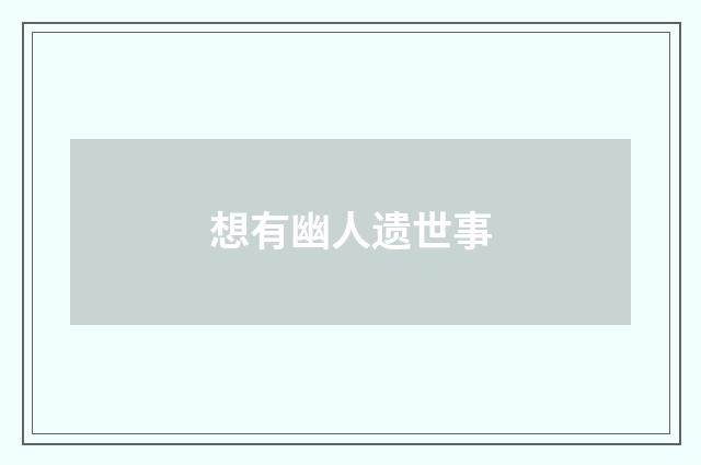 想有幽人遗世事
