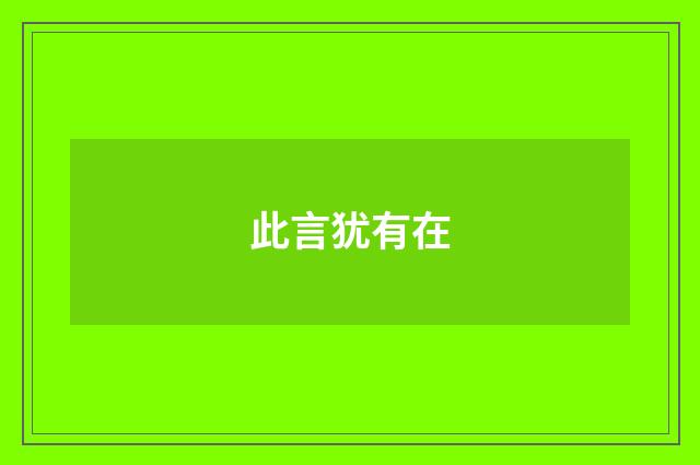 此言犹有在