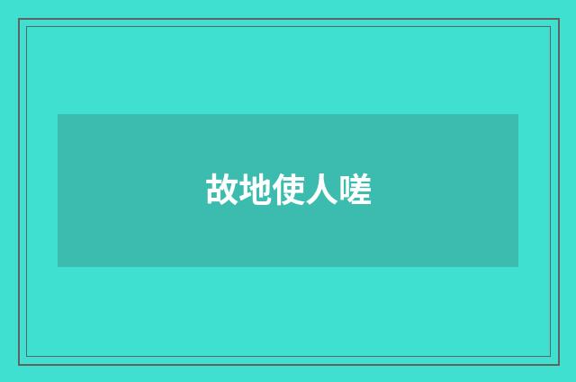 故地使人嗟