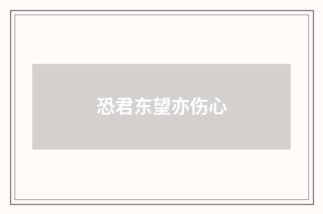 恐君东望亦伤心