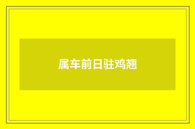 属车前日驻鸡翘