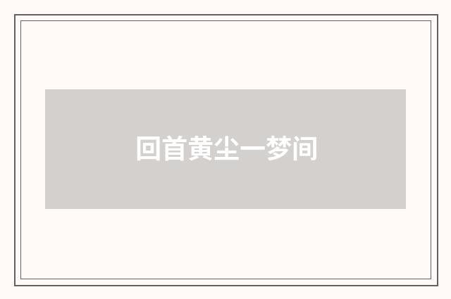 回首黄尘一梦间