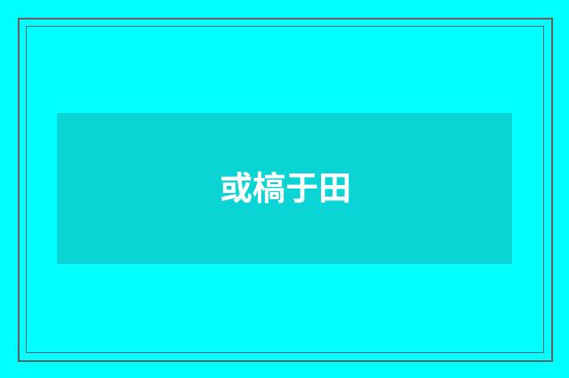 或槁于田