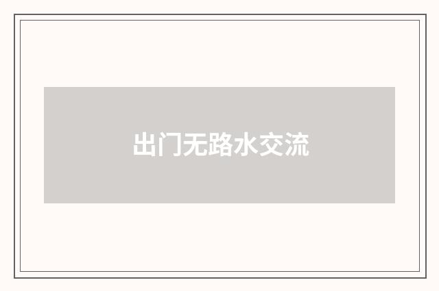 出门无路水交流