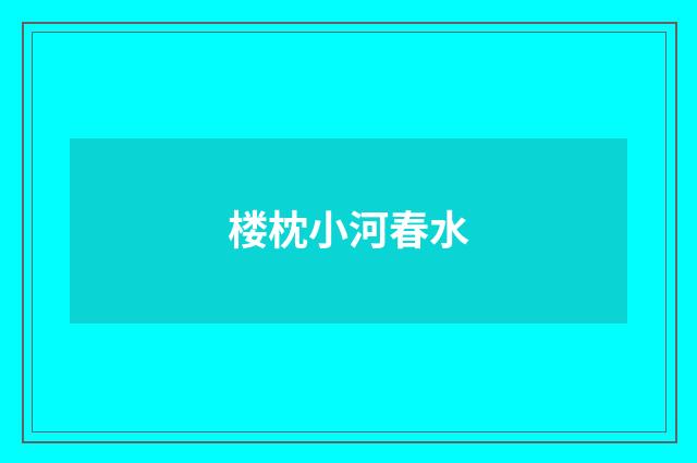 楼枕小河春水