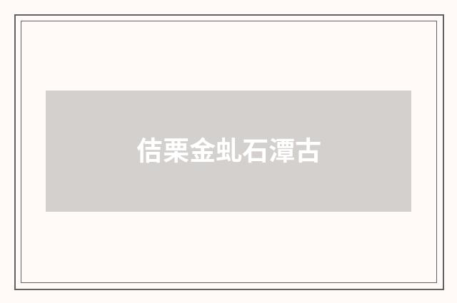 佶栗金虬石潭古