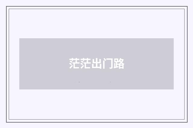 茫茫出门路