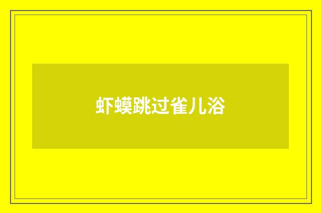 虾蟆跳过雀儿浴