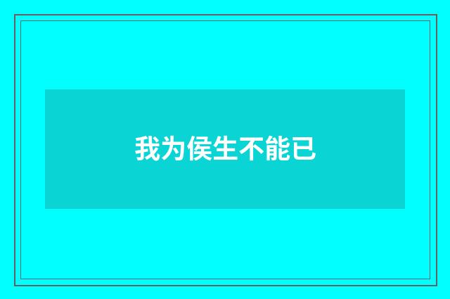 我为侯生不能已