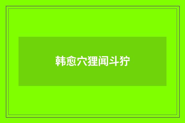 韩愈穴狸闻斗狞